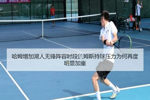 哈姆增加湖人无锋阵容时段詹姆斯持球压力为何再度明显加重