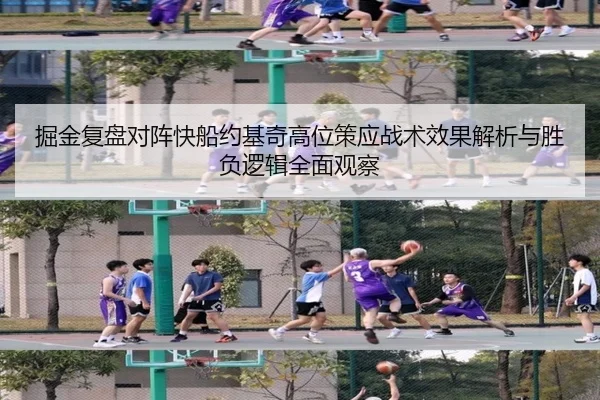 掘金复盘对阵快船约基奇高位策应战术效果解析与胜负逻辑全面观察